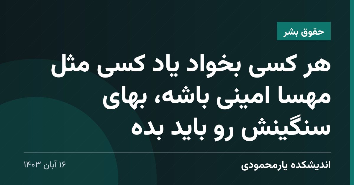 هر کسی بخواد یاد کسی مثل مهسا امینی باشه، بهای سنگینش رو باید بده