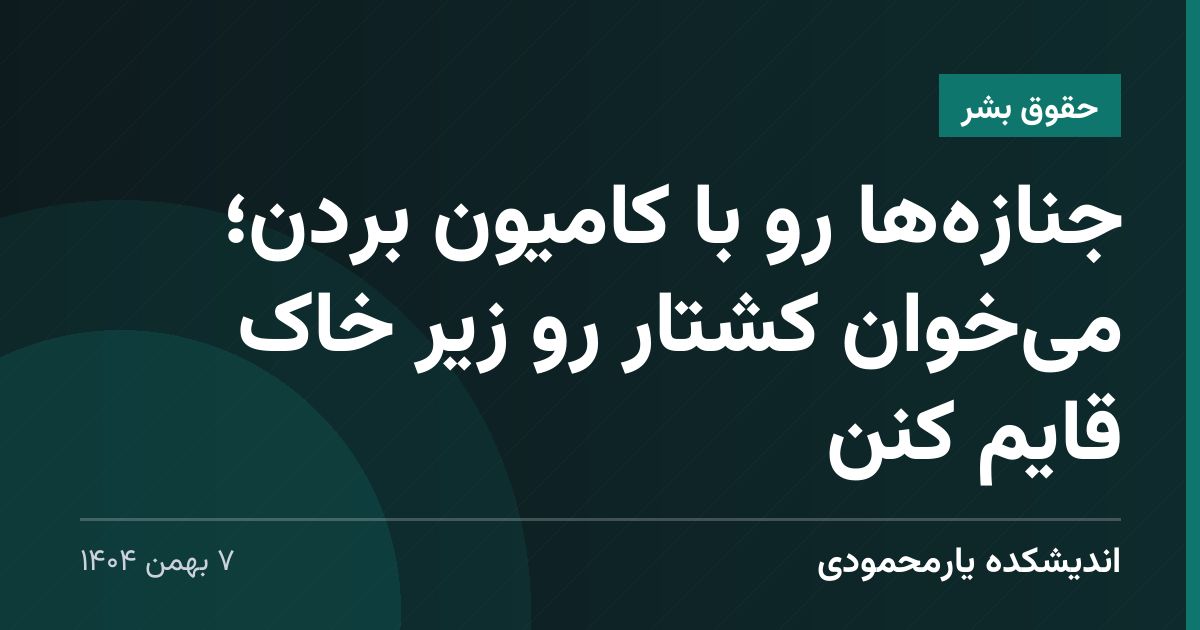 جنازه‌ها رو با کامیون بردن؛ می‌خوان کشتار رو زیر خاک قایم کنن