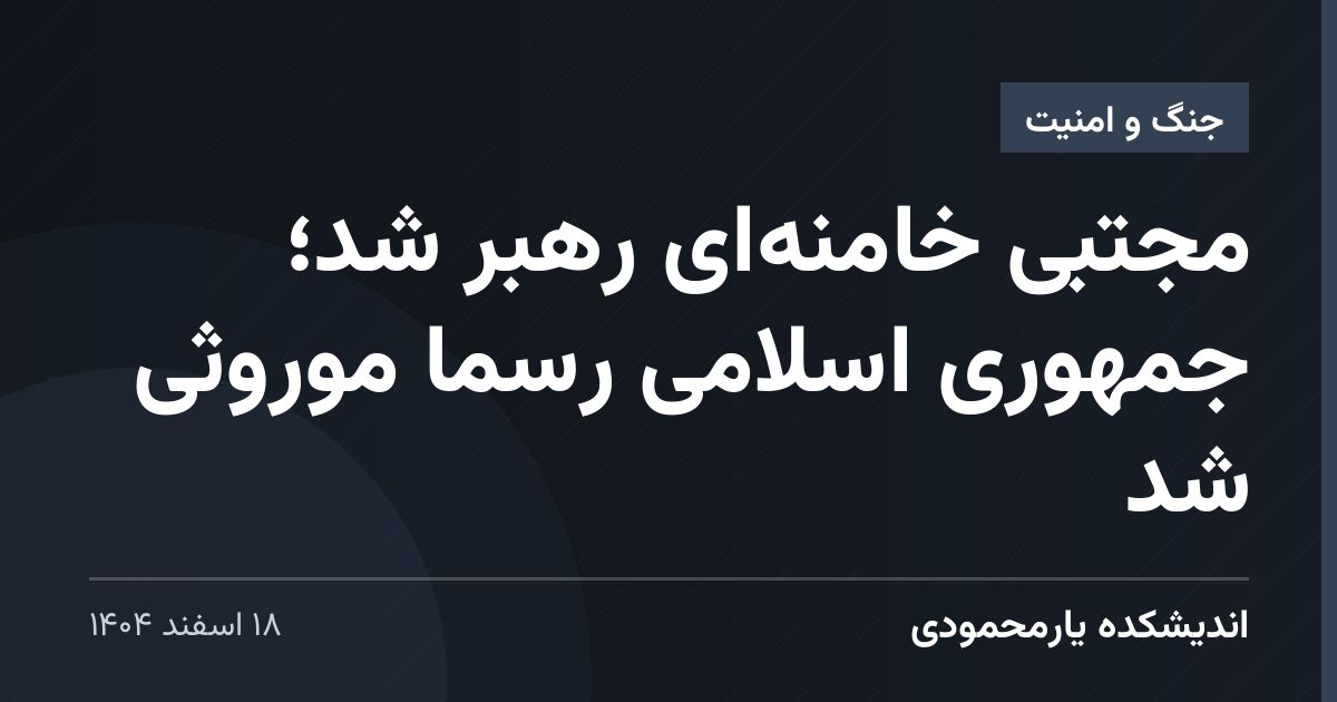 مجتبی خامنه‌ای رهبر شد؛ جمهوری اسلامی رسماً موروثی شد