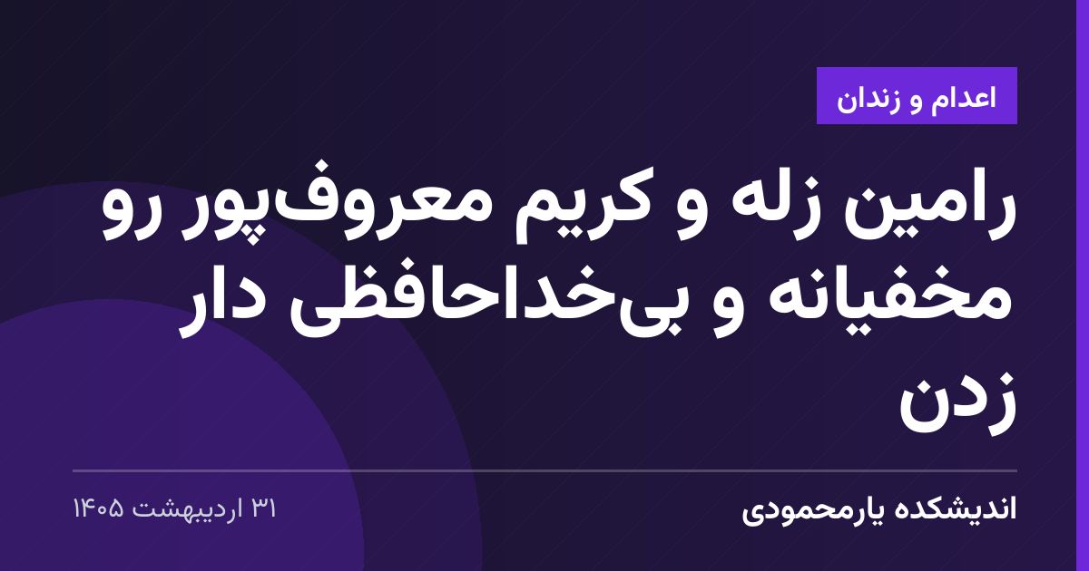 رامین زله و کریم معروف‌پور رو مخفیانه و بی‌خداحافظی دار زدن
