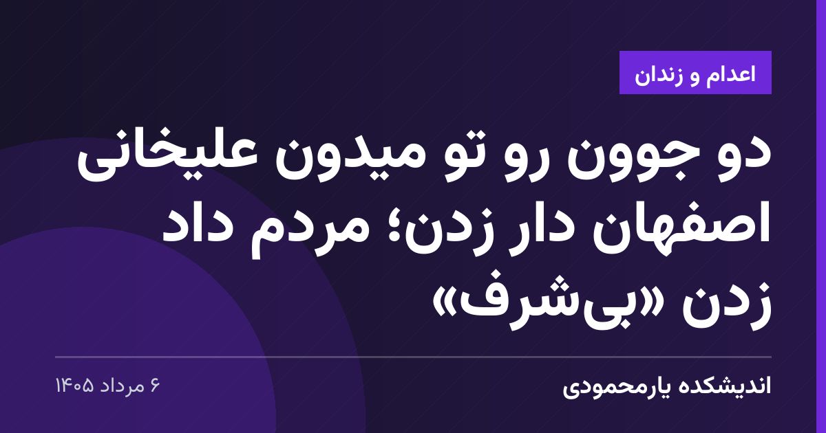 دو جوون رو تو میدون علیخانی اصفهان دار زدن؛ مردم داد زدن «بی‌شرف»