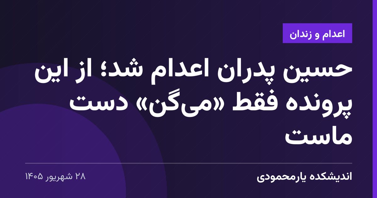 حسین پدران اعدام شد؛ از این پرونده فقط «می‌گن» دست ماست