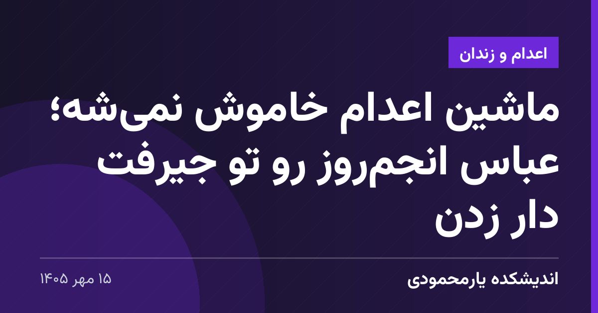 ماشین اعدام خاموش نمی‌شه؛ عباس انجم‌روز رو تو جیرفت دار زدن