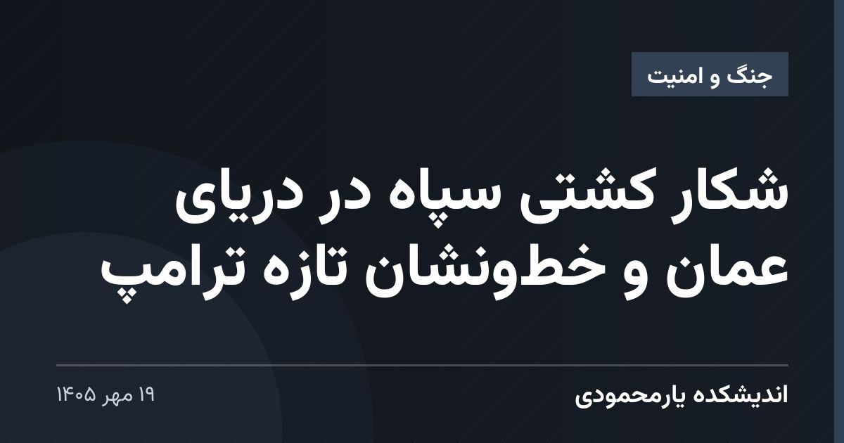 شکار کشتی سپاه در دریای عمان و خط‌ونشان تازه ترامپ