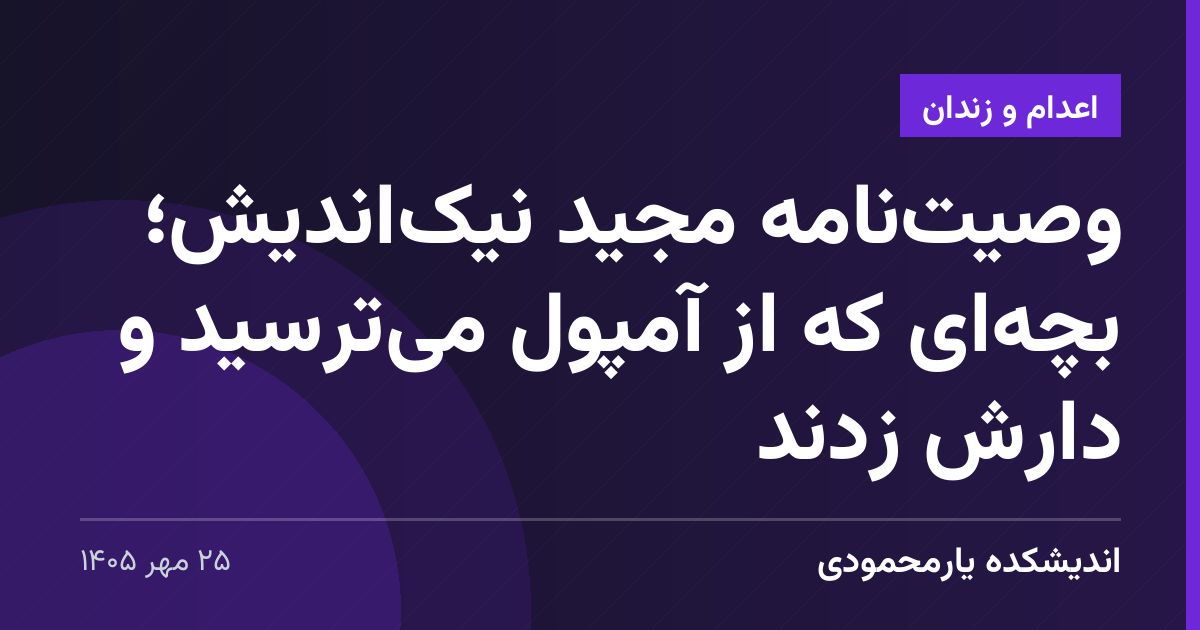 وصیت‌نامه مجید نیک‌اندیش؛ بچه‌ای که از آمپول می‌ترسید و دارش زدند