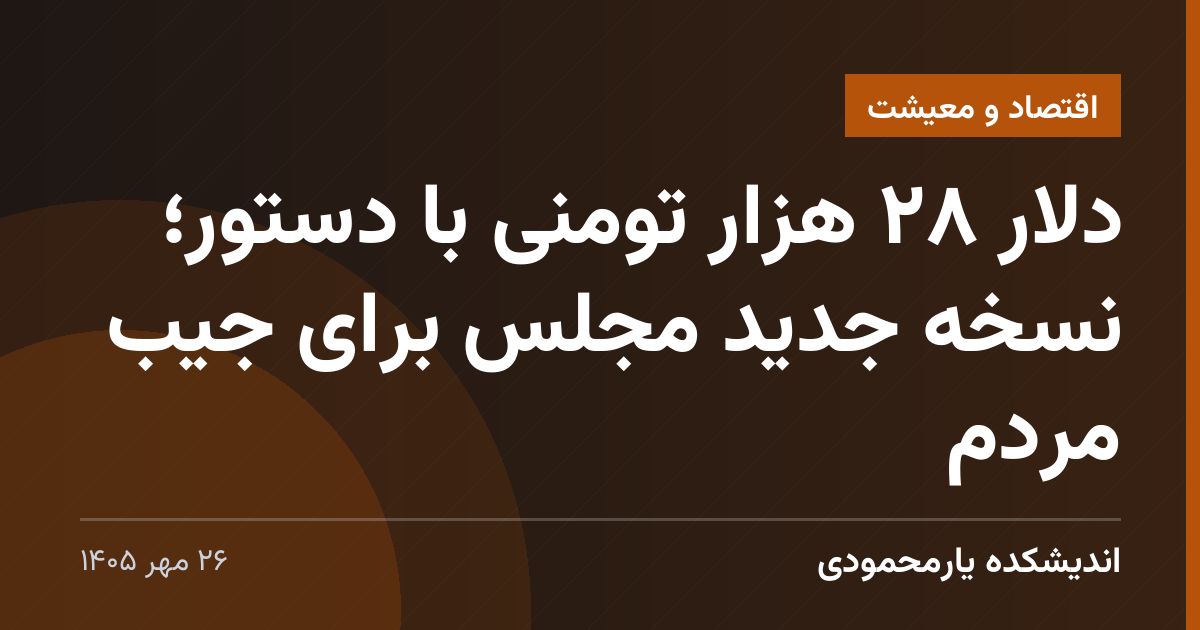 دلار ۲۸ هزار تومنی با دستور؛ نسخه جدید مجلس برای جیب مردم