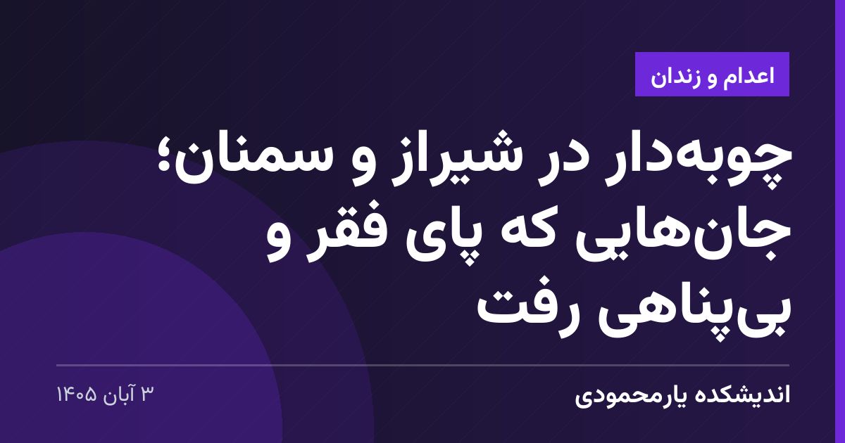 چوبه‌دار در شیراز و سمنان؛ جان‌هایی که پای فقر و بی‌پناهی رفت