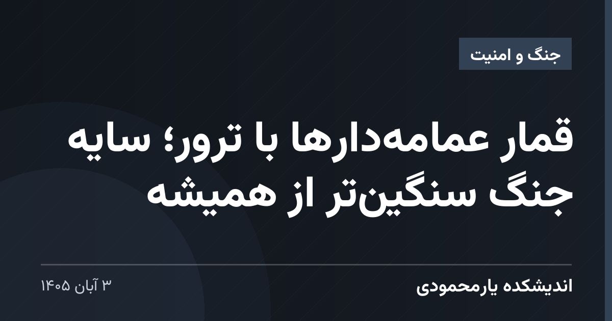 قمار عمامه‌دارها با ترور؛ سایه جنگ سنگین‌تر از همیشه