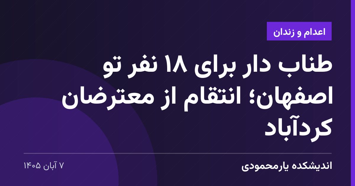 طناب دار برای ۱۸ نفر تو اصفهان؛ انتقام از معترضان کردآباد