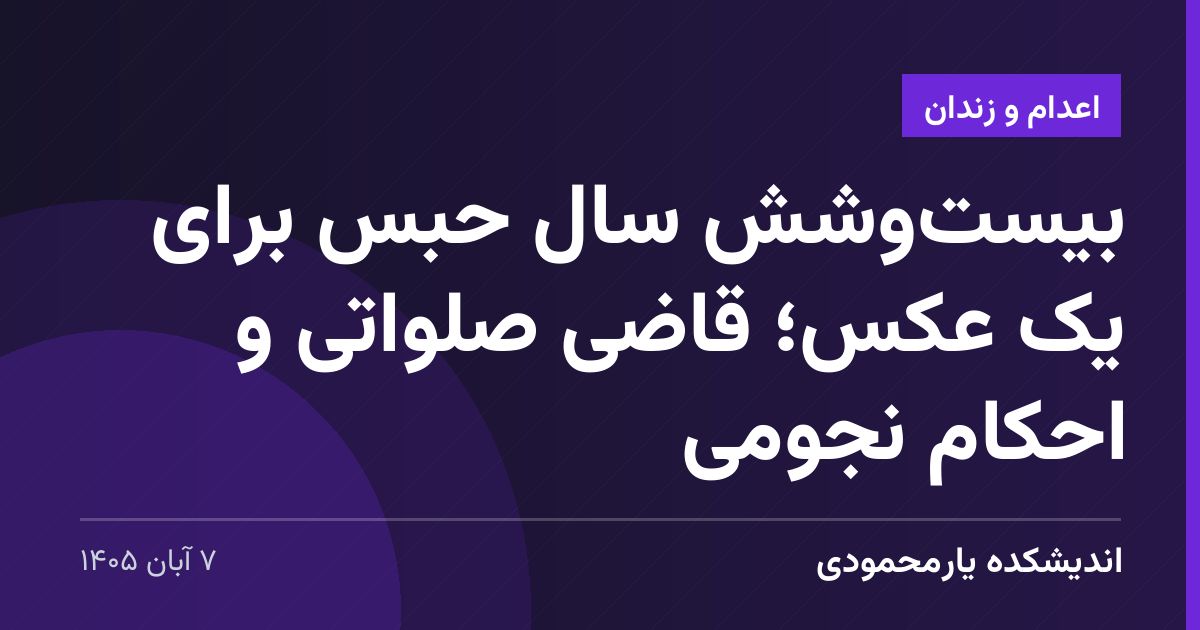 بیست‌وشش سال حبس برای یک عکس؛ قاضی صلواتی و احکام نجومی