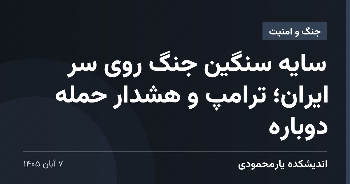 سایه سنگین جنگ روی سر ایران؛ ترامپ و هشدار حمله دوباره