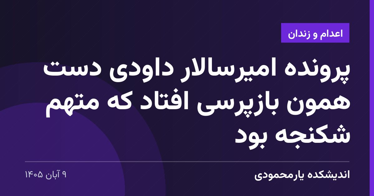 پرونده امیرسالار داودی دست همون بازپرسی افتاد که متهم شکنجه بود